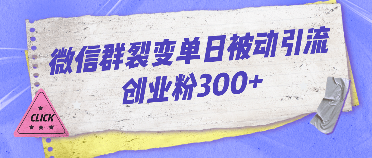 微信群裂变单日被动引流创业粉300+-魅影网创