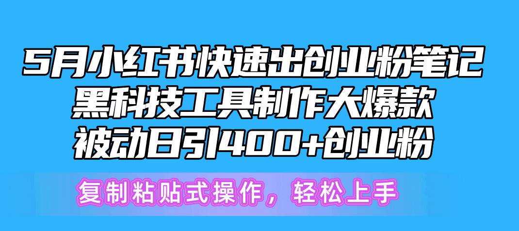 5月小红书快速出创业粉笔记，黑科技工具制作小红书爆款，复制粘贴式操…-魅影网创