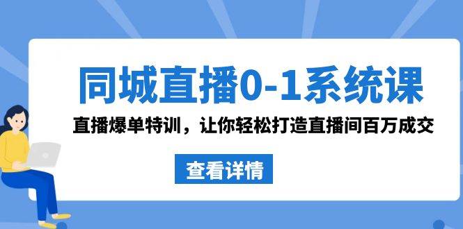 同城直播0-1系统课 抖音同款：直播爆单特训，让你轻松打造直播间百万成交-魅影网创