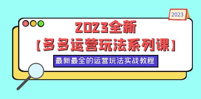 2023全新【多多运营玩法系列课】，最新最全的运营玩法，50节实战教程-魅影网创