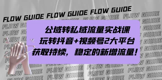 公域转私域流量实战课，玩转抖音+视频号2大平台，获取持续，稳定的新增流量-魅影网创