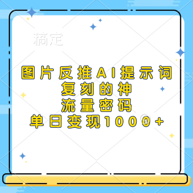 图片反推AI提示词，复刻的神，流量密码，单日变现1000+-魅影网创