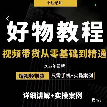 小猛好物分享专业实操课，短视频带货从零基础到精通，详细讲解+实操案-魅影网创