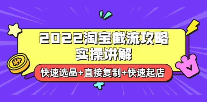 2022淘宝截流攻略实操讲解：快速选品+直接复制+快速起店-魅影网创