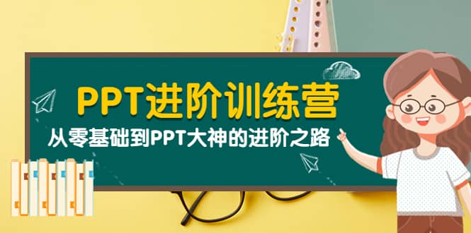 PPT进阶训练营（第二期）：从零基础到PPT大神的进阶之路（40节课）-魅影网创