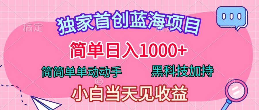 独家首创蓝海项目，简单日入1000+，简简单单动动手，黑科技加持，小白当天见收益-魅影网创