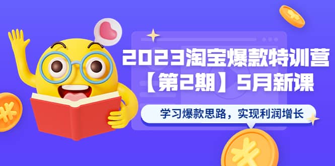 2023淘宝爆款特训营【第2期】5月新课 学习爆款思路，实现利润增长-魅影网创