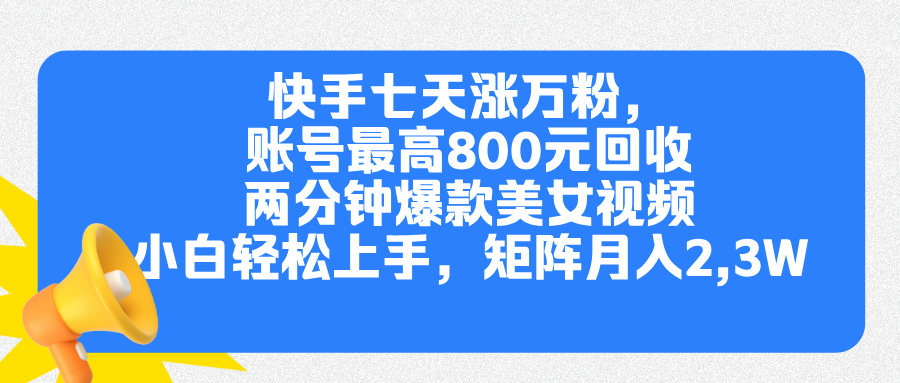 快手七天涨万粉，但账号最高800元回收。两分钟一个爆款美女视频，小白秒上手-魅影网创