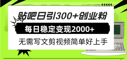 贴吧日引300+创业粉日稳定2000+收益无需写文剪视频简单好上手！-魅影网创