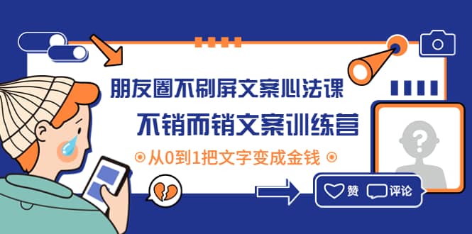 朋友圈不刷屏文案心法课：不销而销文案训练营，从0到1把文字变成金钱-魅影网创