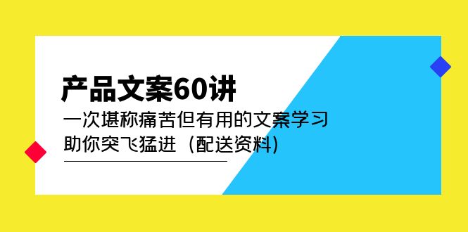 产品文案60讲：一次堪称痛苦但有用的文案学习 助你突飞猛进（配送资料）-魅影网创