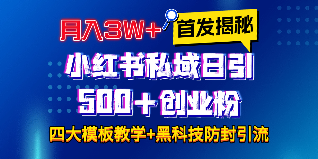 首发揭秘小红书私域日引500+创业粉四大模板，月入3W+全程干货！没有废话！保姆教程！-魅影网创