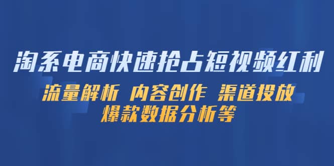 淘系电商快速抢占短视频红利：流量解析 内容创作 渠道投放 爆款数据分析等-魅影网创