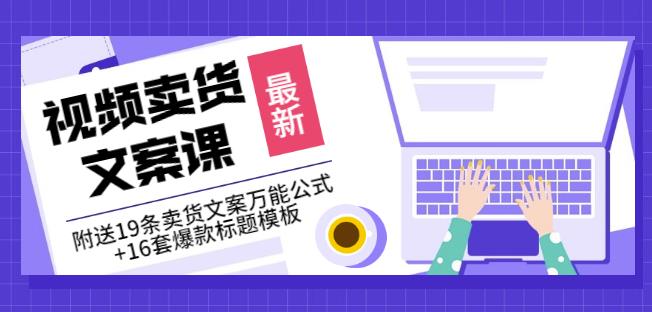 《视频卖货文案课》附送19条卖货文案万能公式+16套爆款标题模板-魅影网创