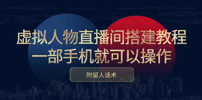 虚拟人物直播间搭建教程，一部手机就可以操作，附留人话术-魅影网创