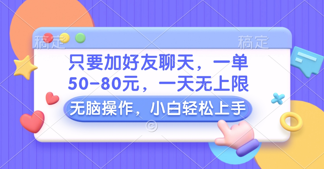 只要加好友聊天，一单50-80元，一天无上限，能做多少看你懒不懒，无脑操作-魅影网创