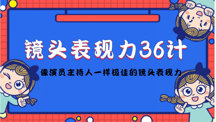 镜头表现力36计，做到像演员主持人这些职业的人一样，拥有极佳的镜头表现力-魅影网创