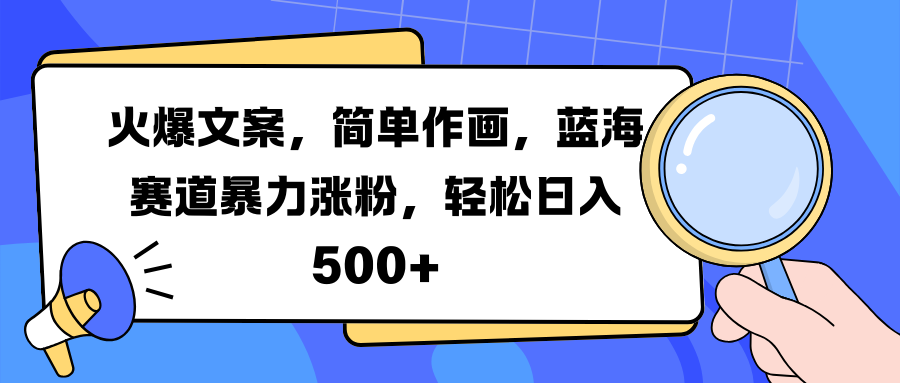 火爆文案，简单作画，蓝海赛道暴力涨粉，轻松日入 500+-魅影网创