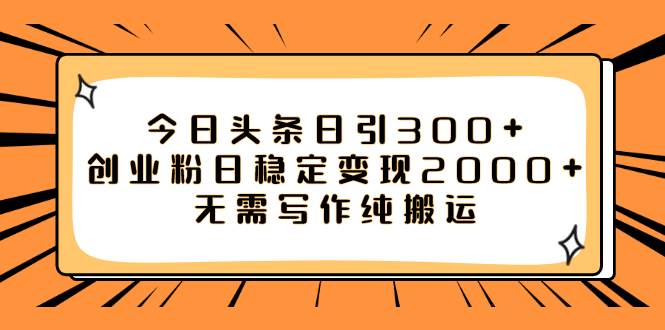 今日头条日引300+创业粉日稳定变现2000+无需写作纯搬运-魅影网创