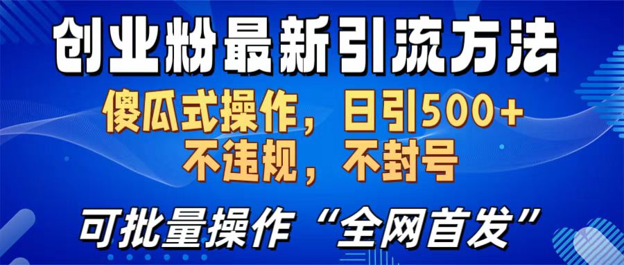 创业粉最新引流方法，日引500+ 傻瓜式操作，不封号，不违规，可批量操作（全网首发）-魅影网创