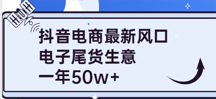 抖音电商最新风口，利用信息差做电子尾货生意，一年50w+（7节课+货源渠道)-魅影网创