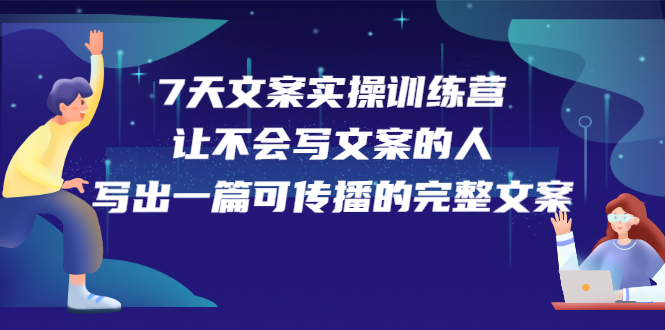 7天文案实操训练营第17期，让不会写文案的人，写出一篇可传播的完整文案-魅影网创