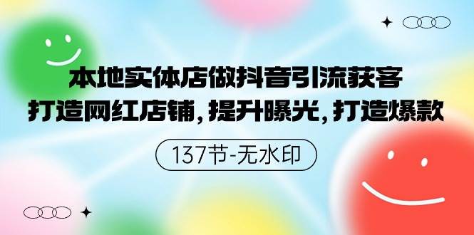 本地实体店做抖音引流获客，打造网红店铺，提升曝光，打造爆款-137节无水印-魅影网创