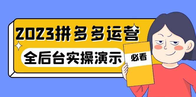 2023拼多多·运营：14节干货实战课，拒绝-口嗨，全后台实操演示-魅影网创