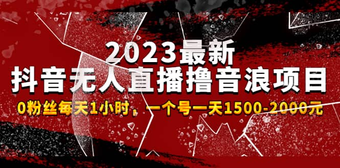 2023最新抖音无人直播撸音浪项目，0粉丝每天1小时，一个号一天1500-2000元-魅影网创