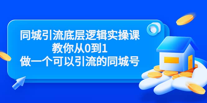 同城引流底层逻辑实操课，教你从0到1做一个可以引流的同城号（价值4980）-魅影网创