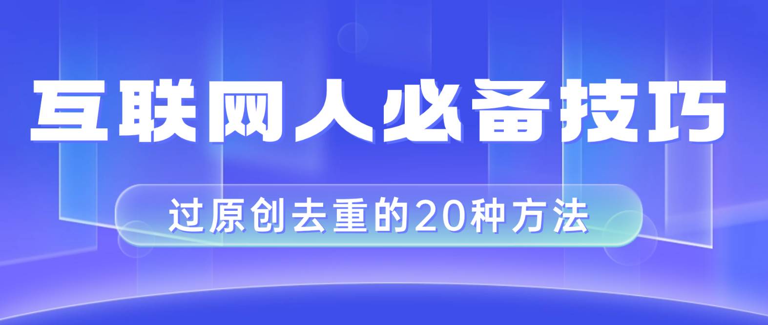 互联网人的必备技巧，剪映视频剪辑的20种去重方法，小白也能通过二创过原创-魅影网创