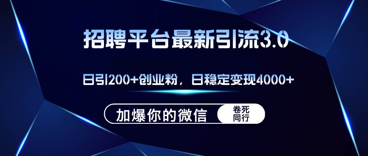 招聘平台日引流200+创业粉，加爆微信，日稳定变现4000+-魅影网创