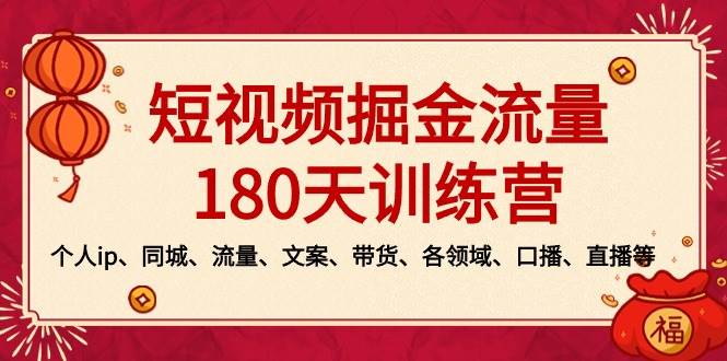 短视频-掘金流量180天训练营，个人ip、同城、流量、文案、带货、各领域、口播、直播等-魅影网创