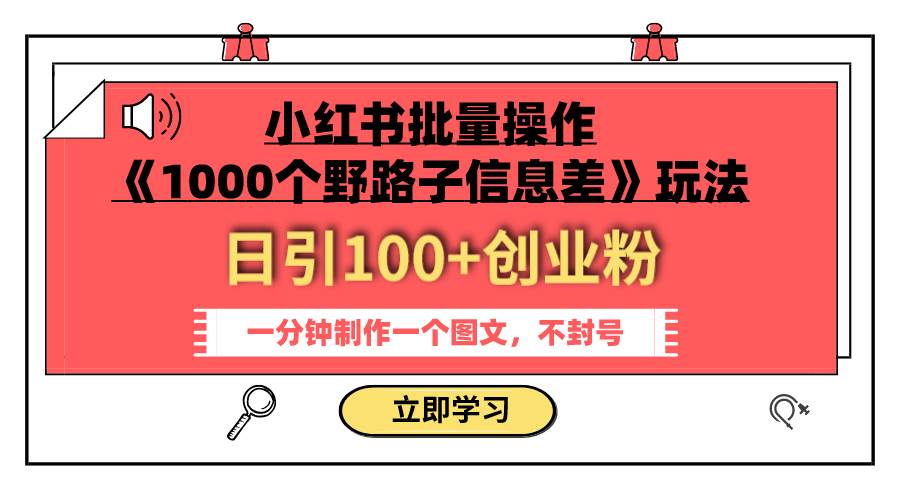 小红书批量操作《1000个野路子信息差》玩法 日引100+创业粉 一分钟一个图文-魅影网创