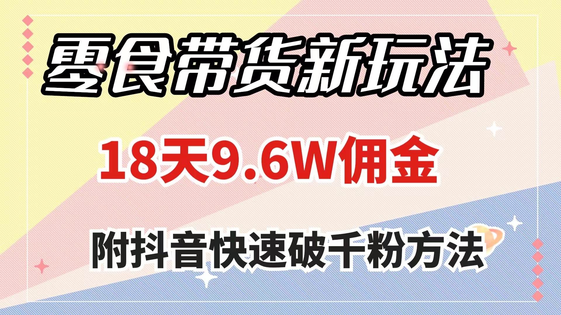 零食带货新玩法，18天9.6w佣金，几分钟一个作品（附快速破千粉方法）-魅影网创