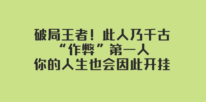 某付费文章：破局王者！此人乃千古“作弊”第一人，你的人生也会因此开挂-魅影网创