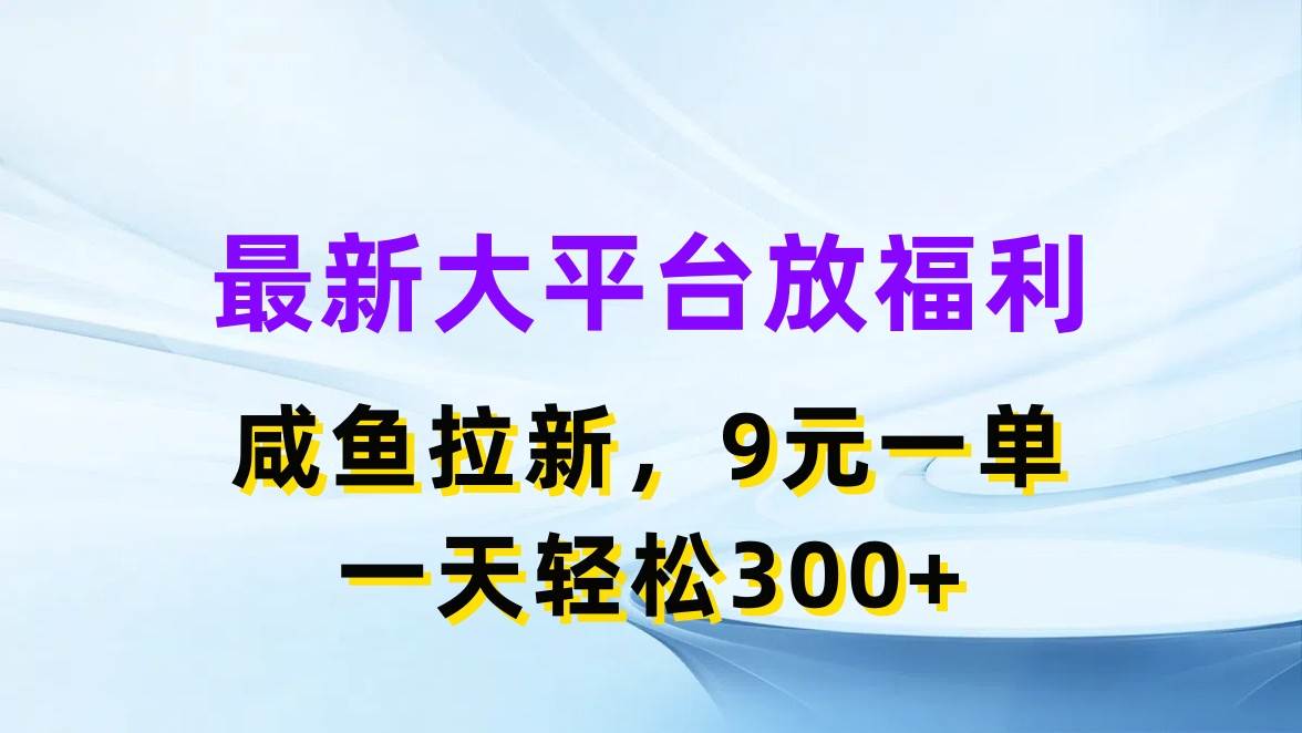 最新蓝海项目，闲鱼平台放福利，拉新一单9元，轻轻松松日入300+-魅影网创