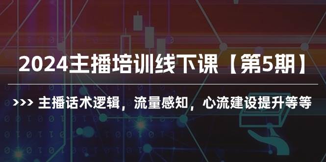 2024主播培训线下课【第5期】主播话术逻辑，流量感知，心流建设提升等等-魅影网创