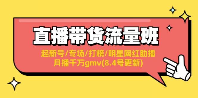 直播带货流量班：起新号/专场/打榜/明星网红助播/月播千万gmv(8.4号更新)-魅影网创