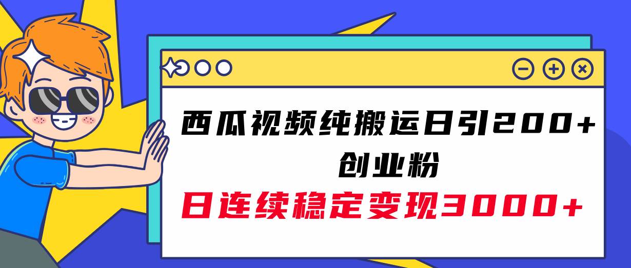 西瓜视频纯搬运日引200+创业粉，日连续变现3000+实操教程！-魅影网创