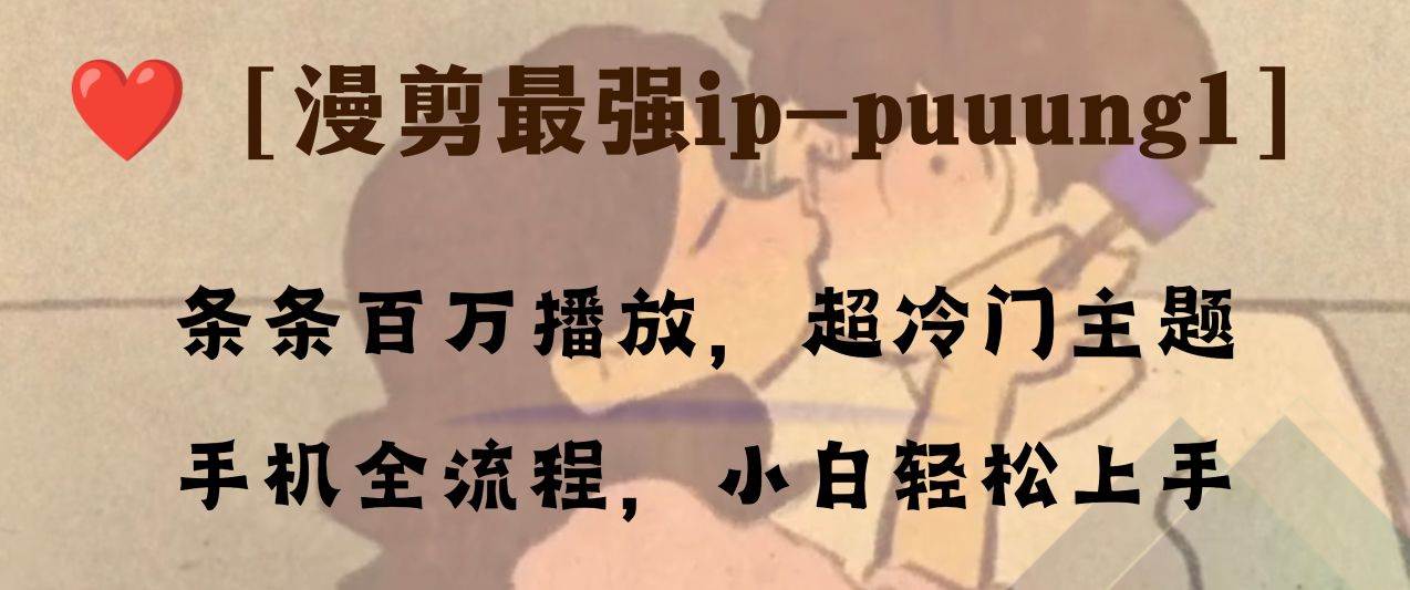 条条百万播放，漫剪最强冷门ip-puuung1，手机全流程，小白轻松学会！-魅影网创