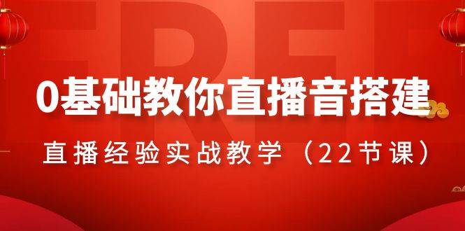 0基础教你直播音搭建系列课程，直播经验实战教学（22节课）-魅影网创