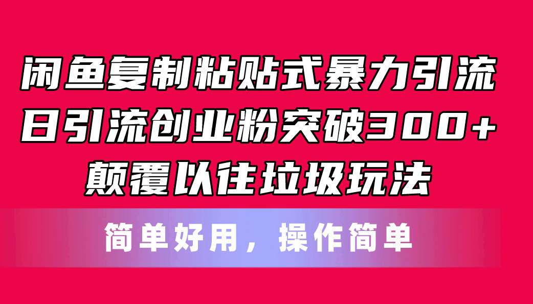 闲鱼复制粘贴式暴力引流，日引流突破300+，颠覆以往垃圾玩法，简单好用-魅影网创