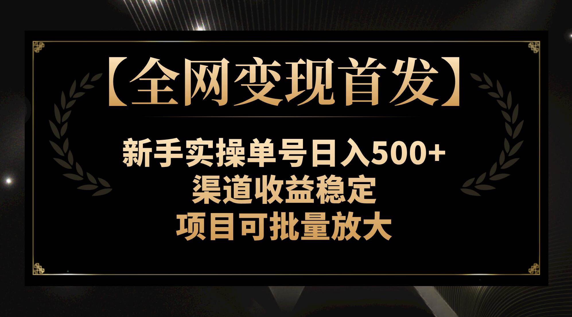 【全网变现首发】新手实操单号日入500+，渠道收益稳定，项目可批量放大-魅影网创