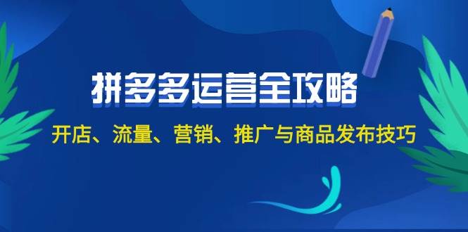 2024拼多多运营全攻略：开店、流量、营销、推广与商品发布技巧（无水印）-魅影网创