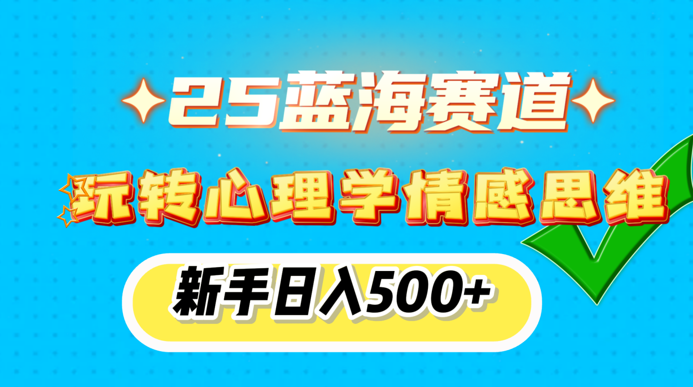 25蓝海赛道， 玩转心理学情感思维，新手日入500+-魅影网创