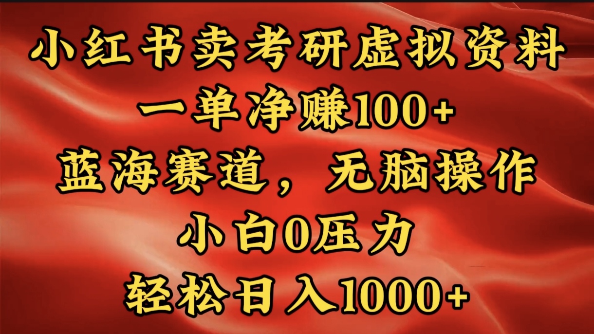 小红书蓝海赛道，卖考研虚拟资料，一单净赚100+，无脑操作，轻松日入1000+-魅影网创