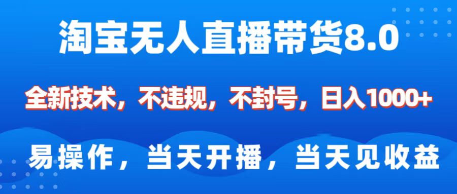 淘宝无人直播带货8.0    全新技术，不违规，不封号，纯小白易操作，当天开播，当天见收益，日入1000+-魅影网创