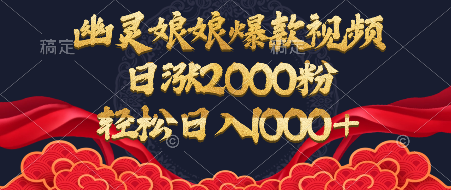 幽灵娘娘爆款视频，日涨2000粉，轻松日入1000+-魅影网创