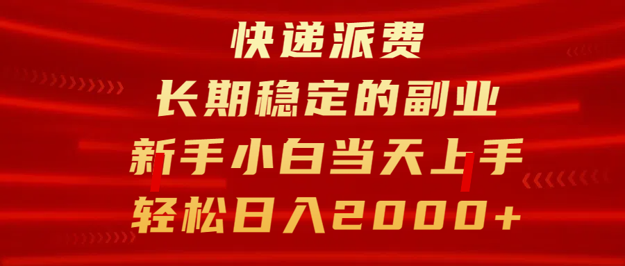 快递派费，长期稳定的副业，新手小白当天上手，轻松日入2000+-魅影网创